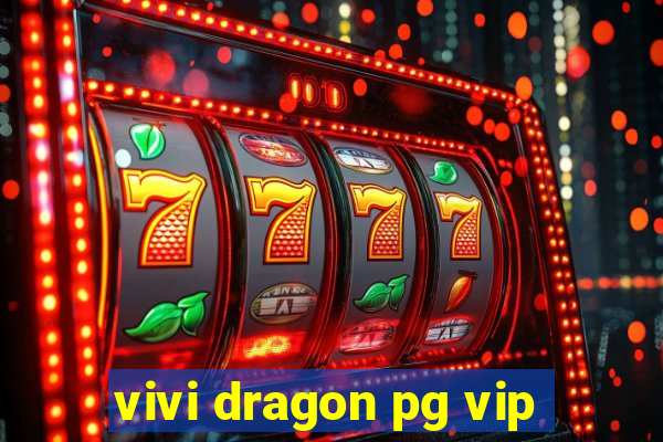 vivi dragon pg vip